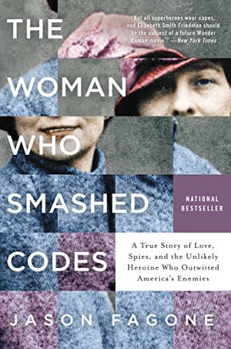 The Woman Who Smashed Codes: A True Story of Love, Spies, and the Unlikely Heroine Who Outwitted America s Enemies by Jason Fagone